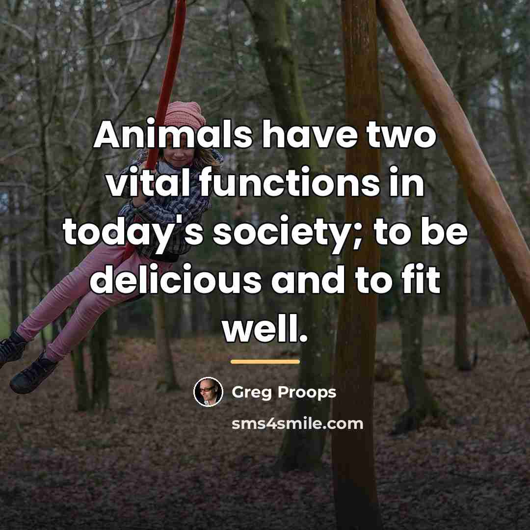 “Animals have two vital functions in today's society; to be…” quote by Greg Proops