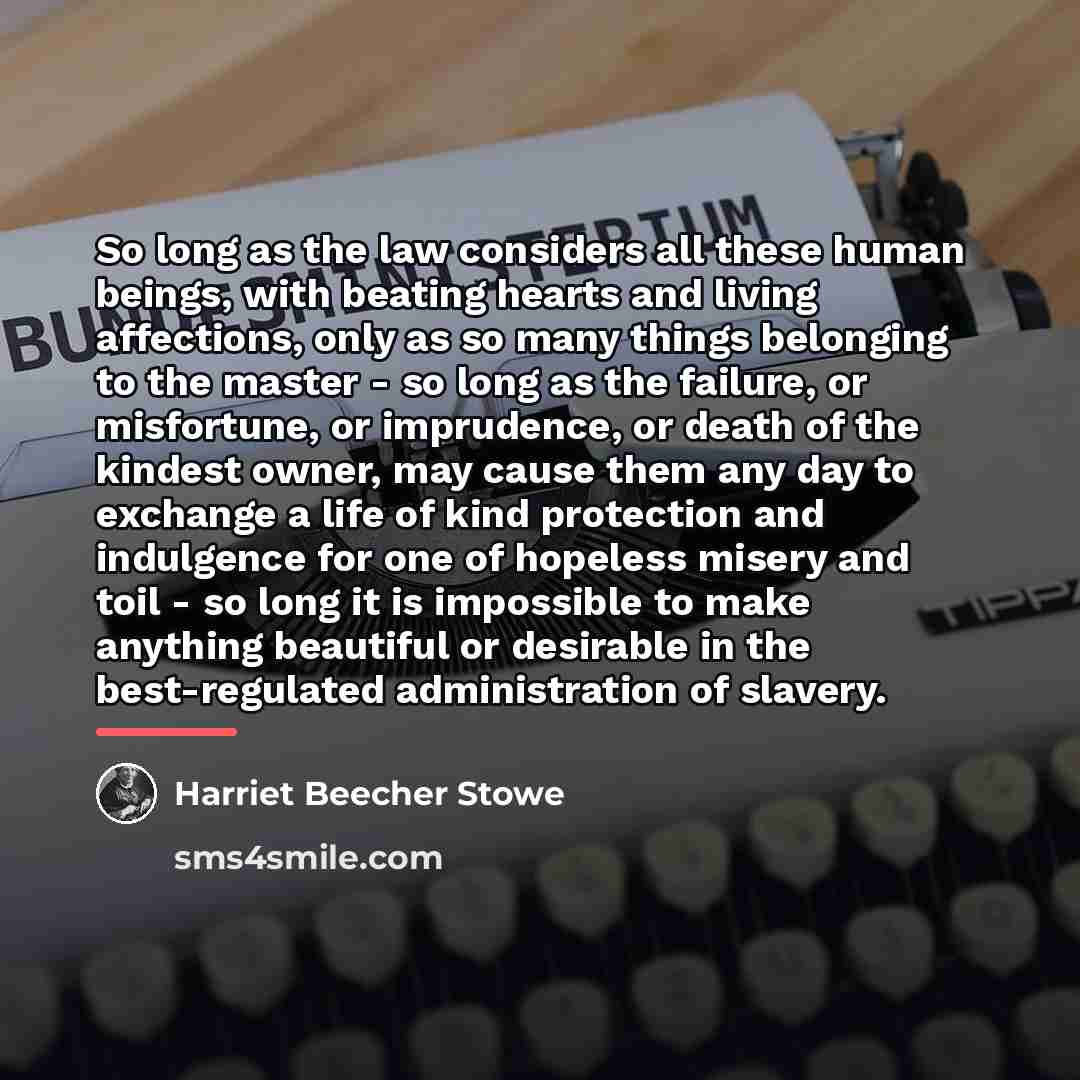 “So long as the law considers all these human beings,…” quote by Harriet Beecher Stowe