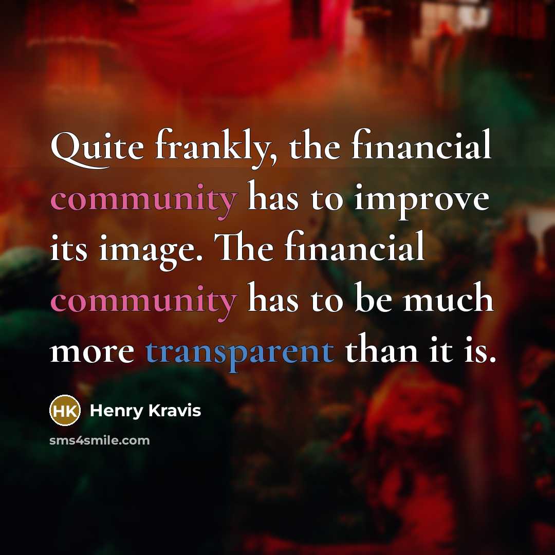 “Quite frankly, the financial community has to improve its image.…” quote by Henry Kravis