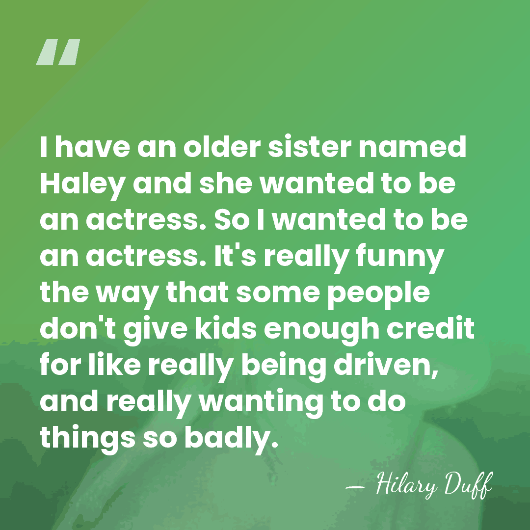 I have an older sister named Haley and she wanted to be&hellip; - Hilary Duff