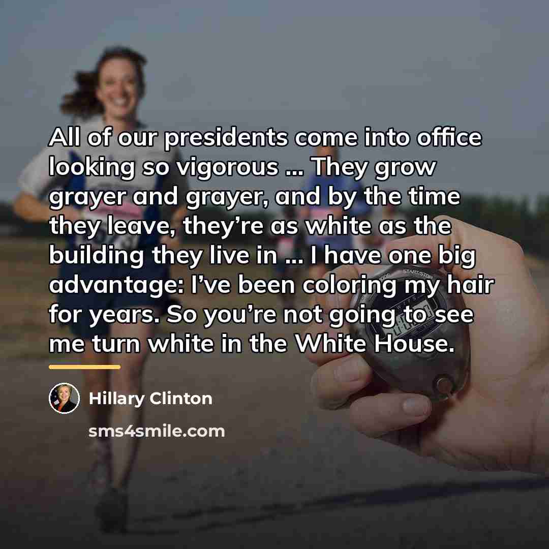 “All of our presidents come into office looking so vigorous…” quote by Hillary Clinton