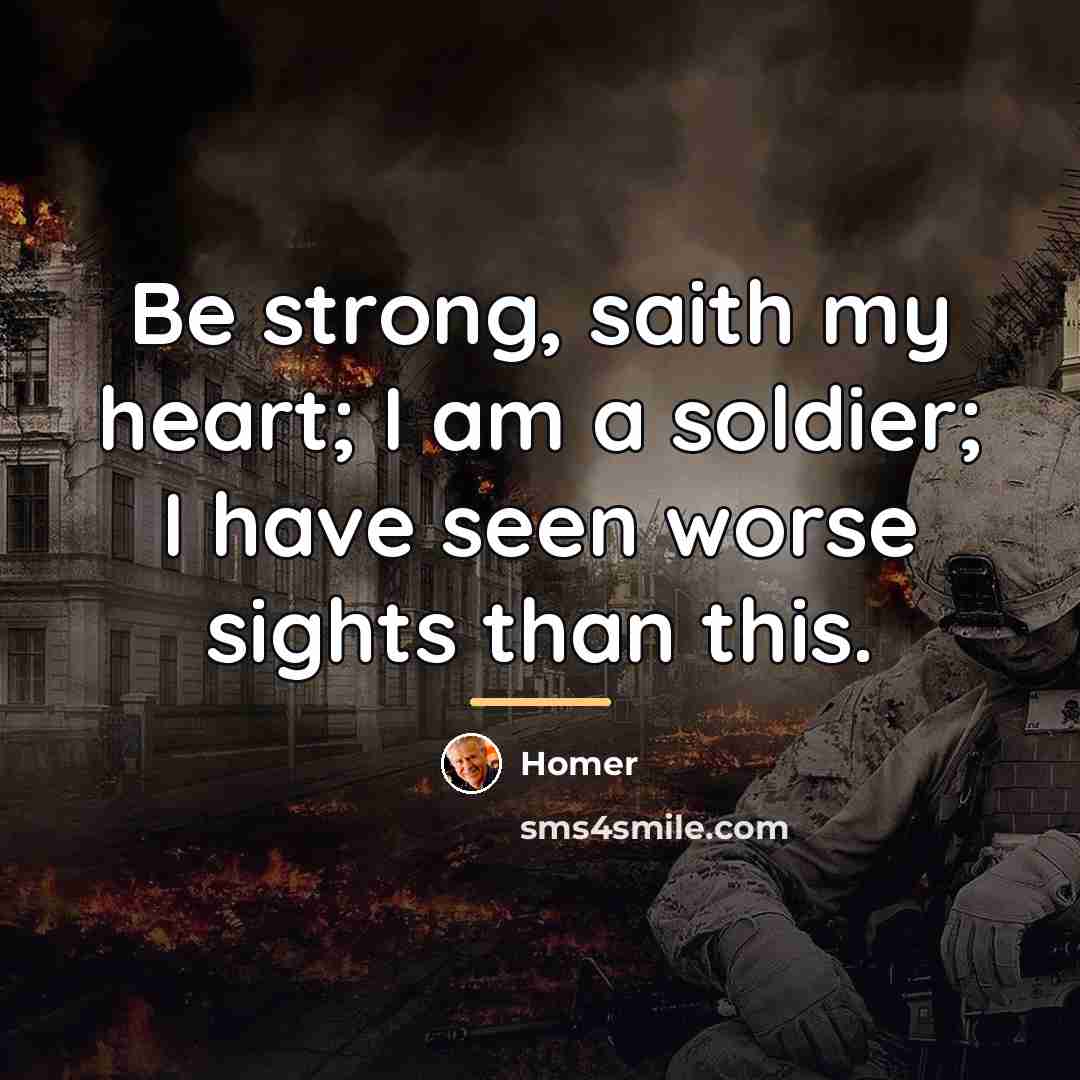 “Be strong, saith my heart; I am a soldier; I…” quote by Homer