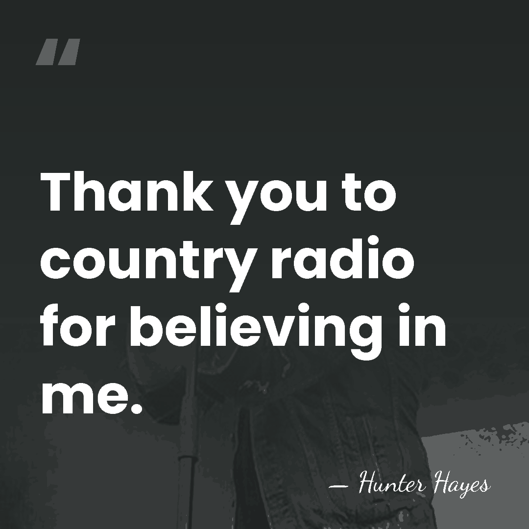 Thank you to country radio for believing in me. - Hunter Hayes