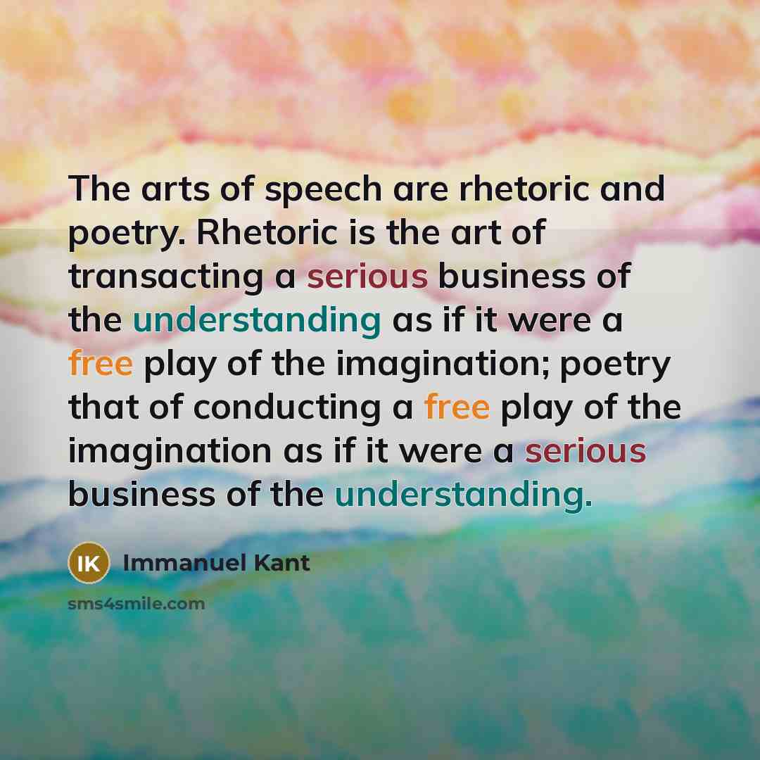 “The arts of speech are rhetoric and poetry. Rhetoric is…” quote by Immanuel Kant