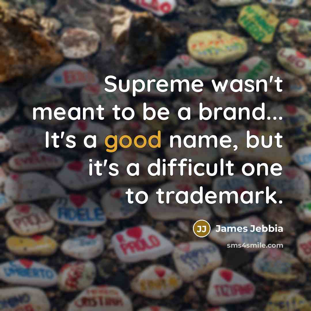 “Supreme wasn't meant to be a brand... It's a good…” quote by James Jebbia