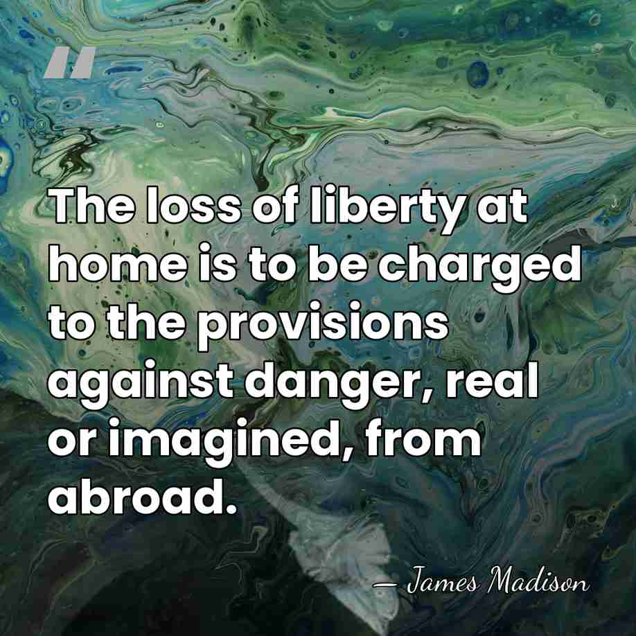The loss of liberty at home is to be charged to the&hellip; - James Madison