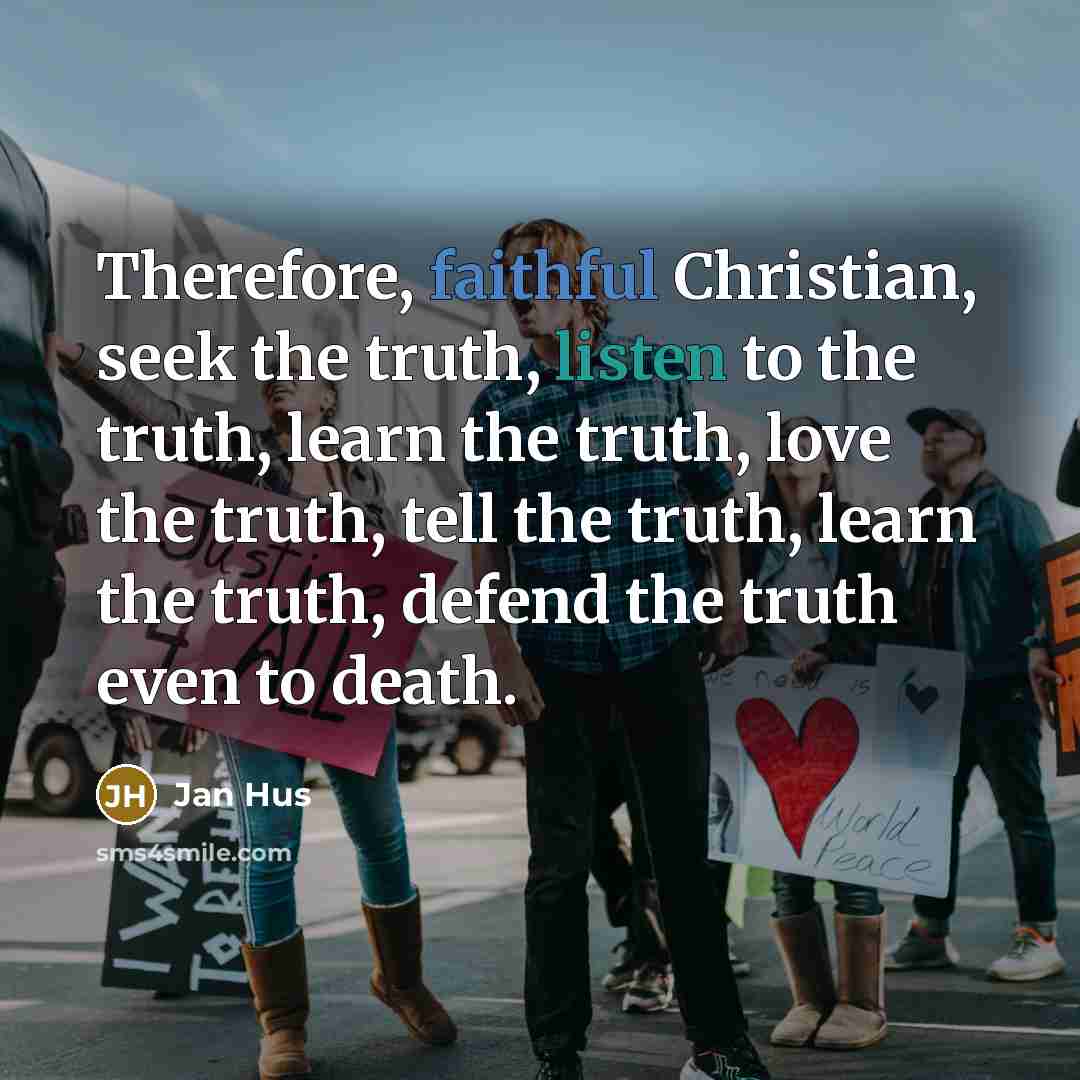 “Therefore, faithful Christian, seek the truth, listen to the truth,…” quote by Jan Hus