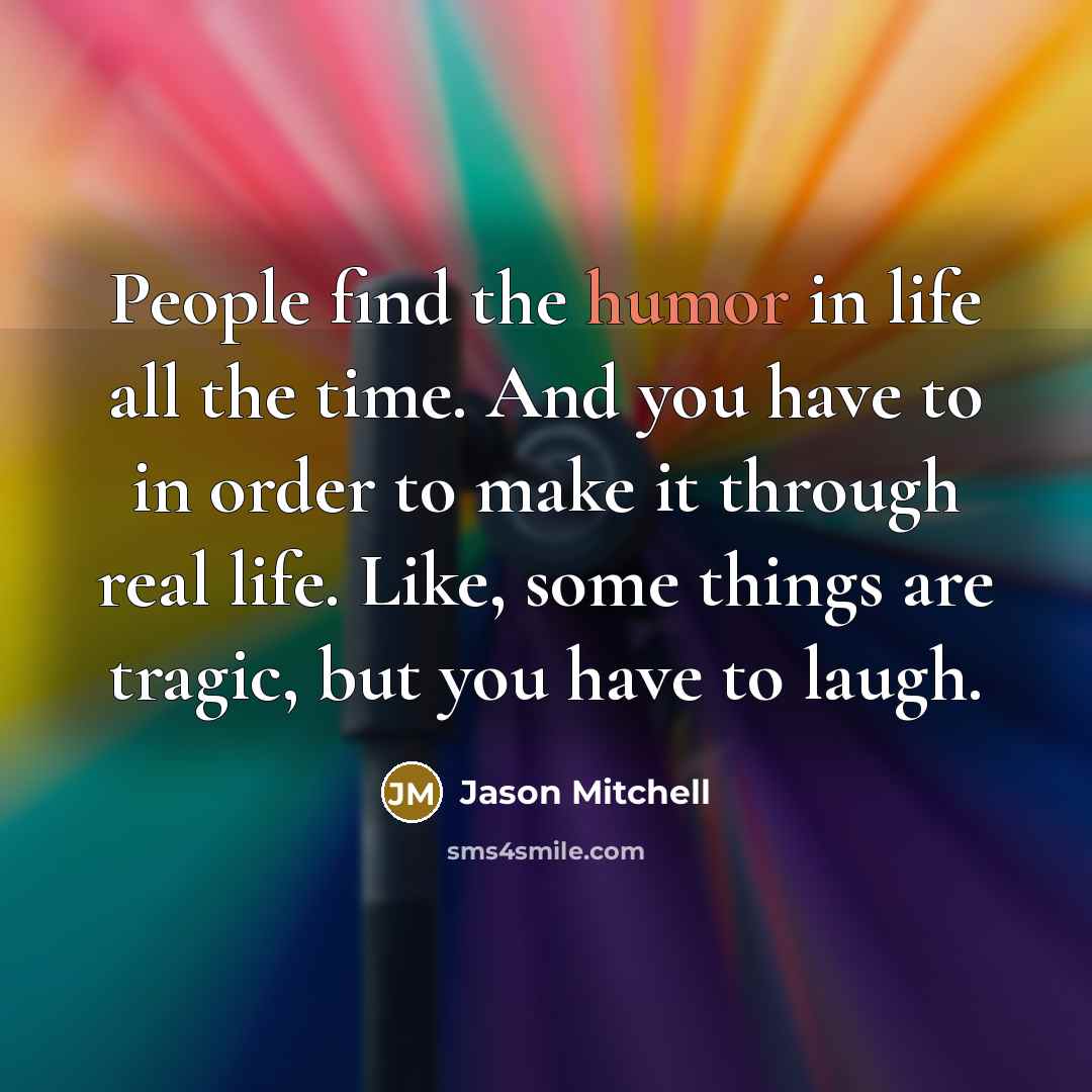 “People find the humor in life all the time. And…” quote by Jason Mitchell