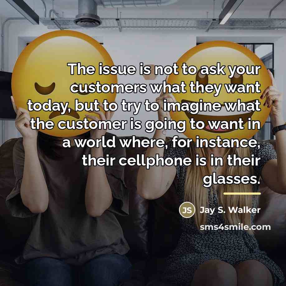 “The issue is not to ask your customers what they…” quote by Jay S. Walker
