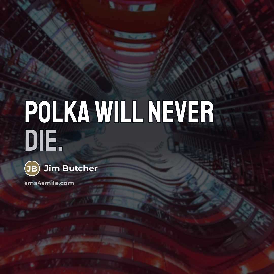 “Polka will never die.…” quote by Jim Butcher