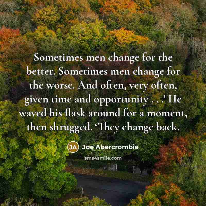 “Sometimes men change for the better. Sometimes men change for…” quote by Joe Abercrombie