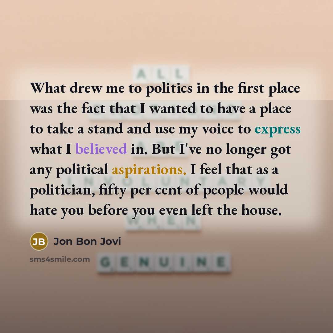 “What drew me to politics in the first place was…” quote by Jon Bon Jovi