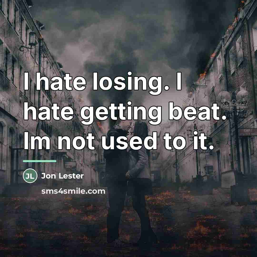 “I hate losing. I hate getting beat. Im not used…” quote by Jon Lester