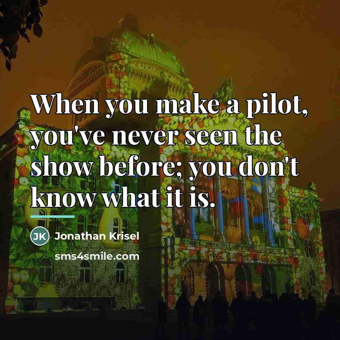 “When you make a pilot, you've never seen the show…” quote by Jonathan Krisel