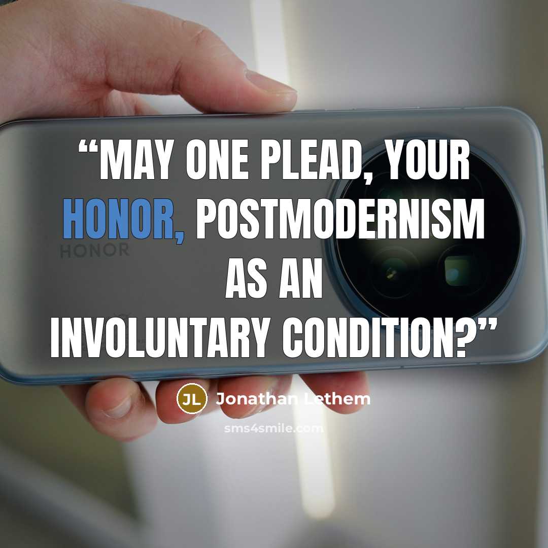 “May one plead, Your Honor, postmodernism as an involuntary condition?” quote by Jonathan Lethem