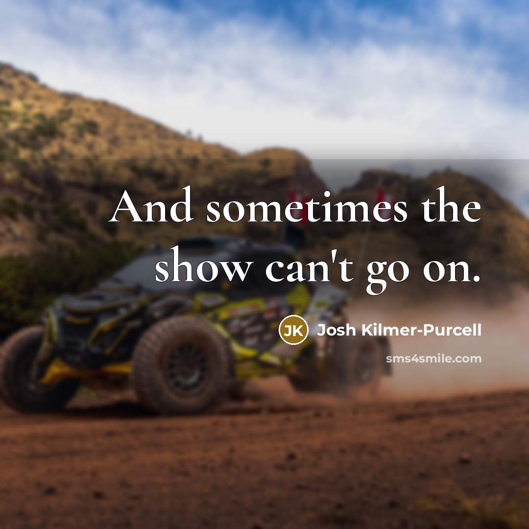 “And sometimes the show can't go on.…” quote by Josh Kilmer-Purcell