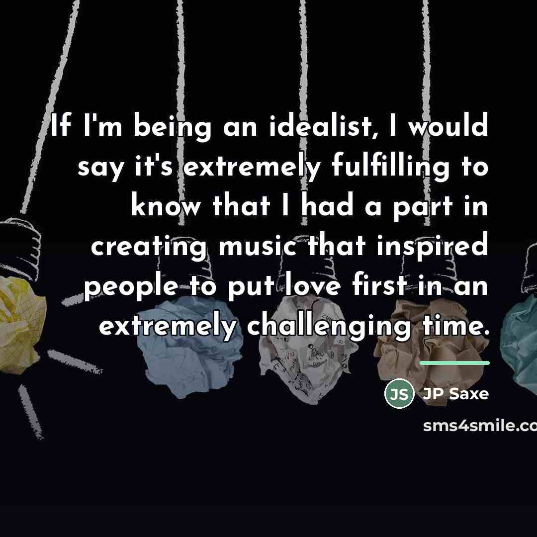 “If I'm being an idealist, I would say it's extremely…” quote by JP Saxe