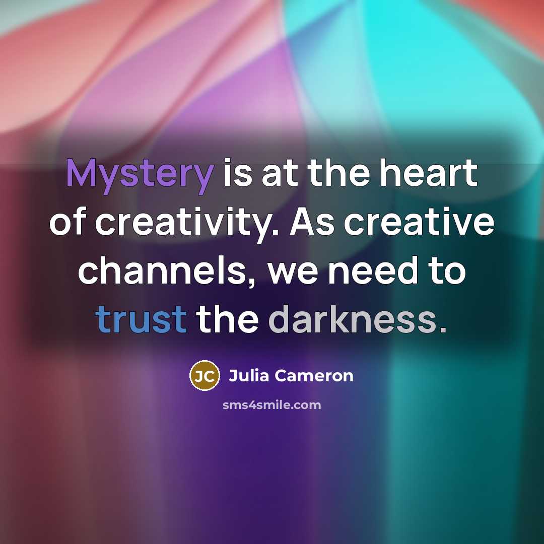 “Mystery is at the heart of creativity. As creative channels,…” quote by Julia Cameron