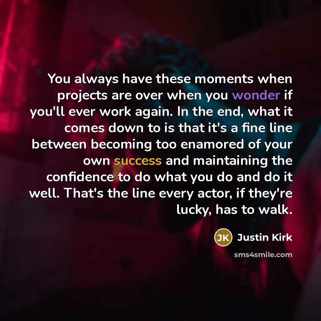 “You always have these moments when projects are over when…” quote by Justin Kirk