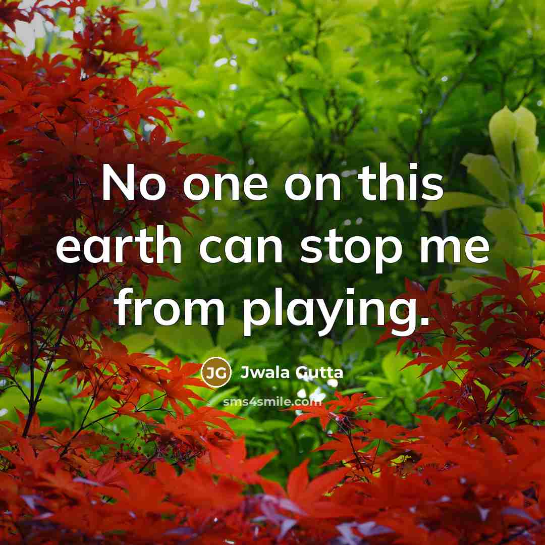 “No one on this earth can stop me from playing.…” quote by Jwala Gutta
