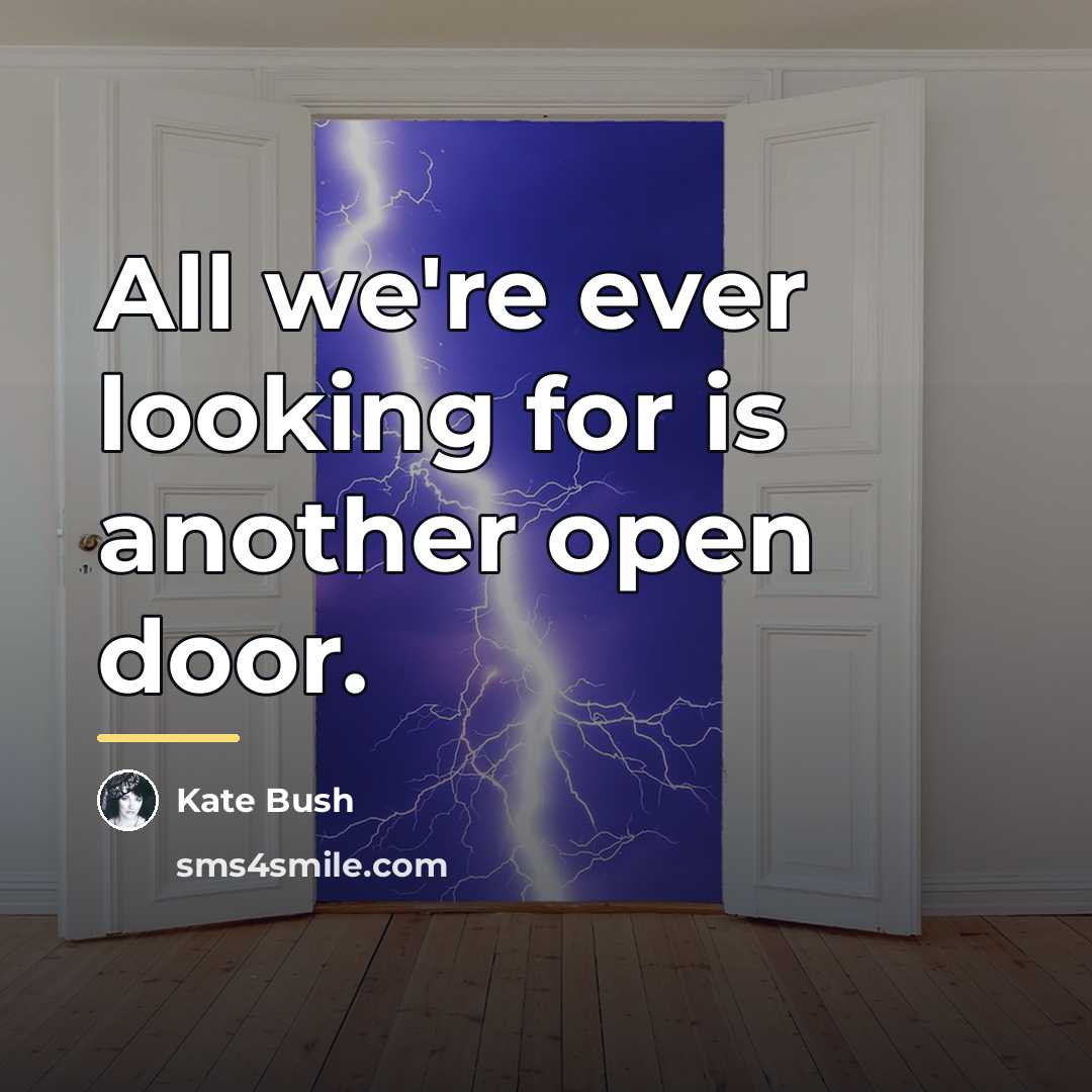 “All we're ever looking for is another open door.…” quote by Kate Bush