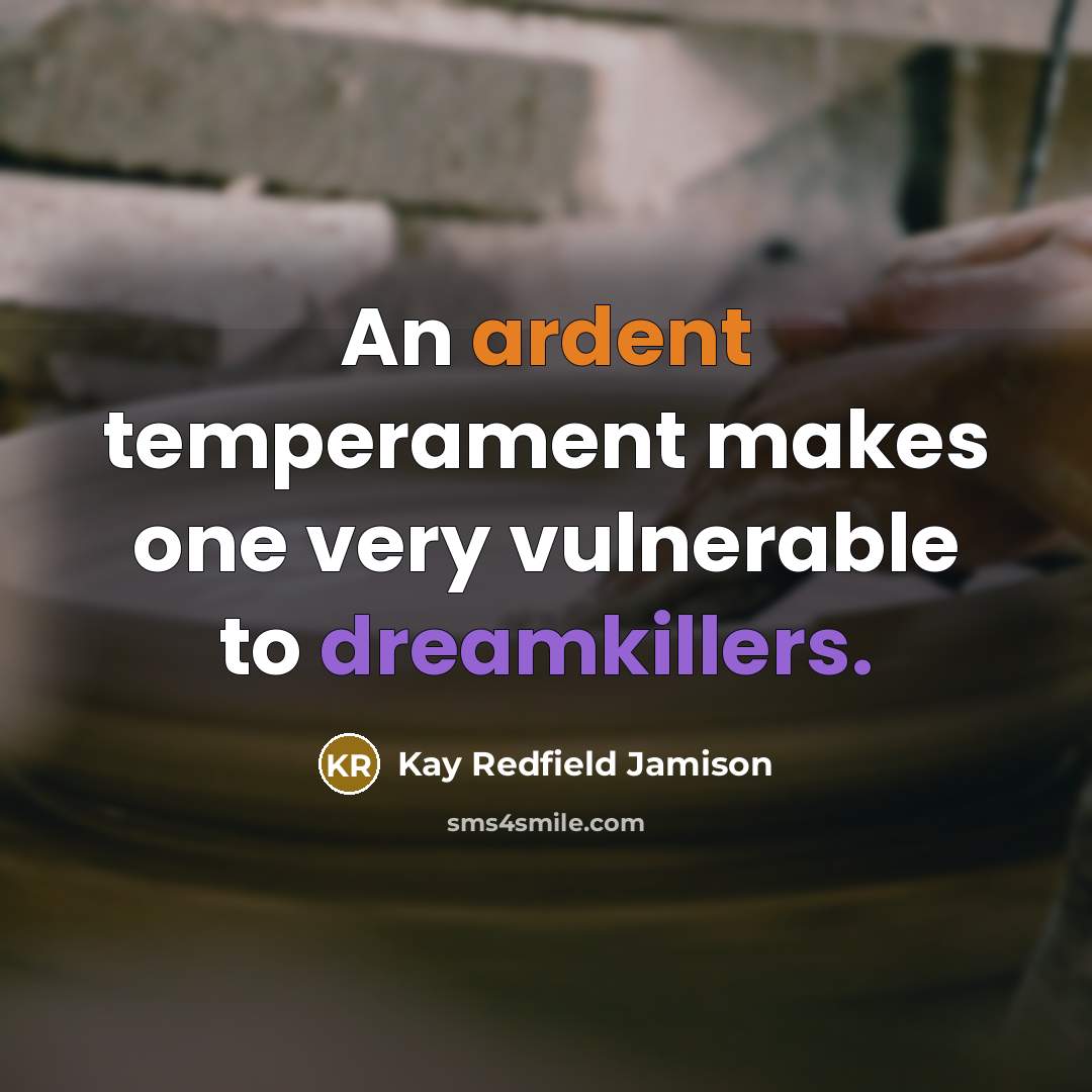 “An ardent temperament makes one very vulnerable to dreamkillers.” quote by Kay Redfield Jamison