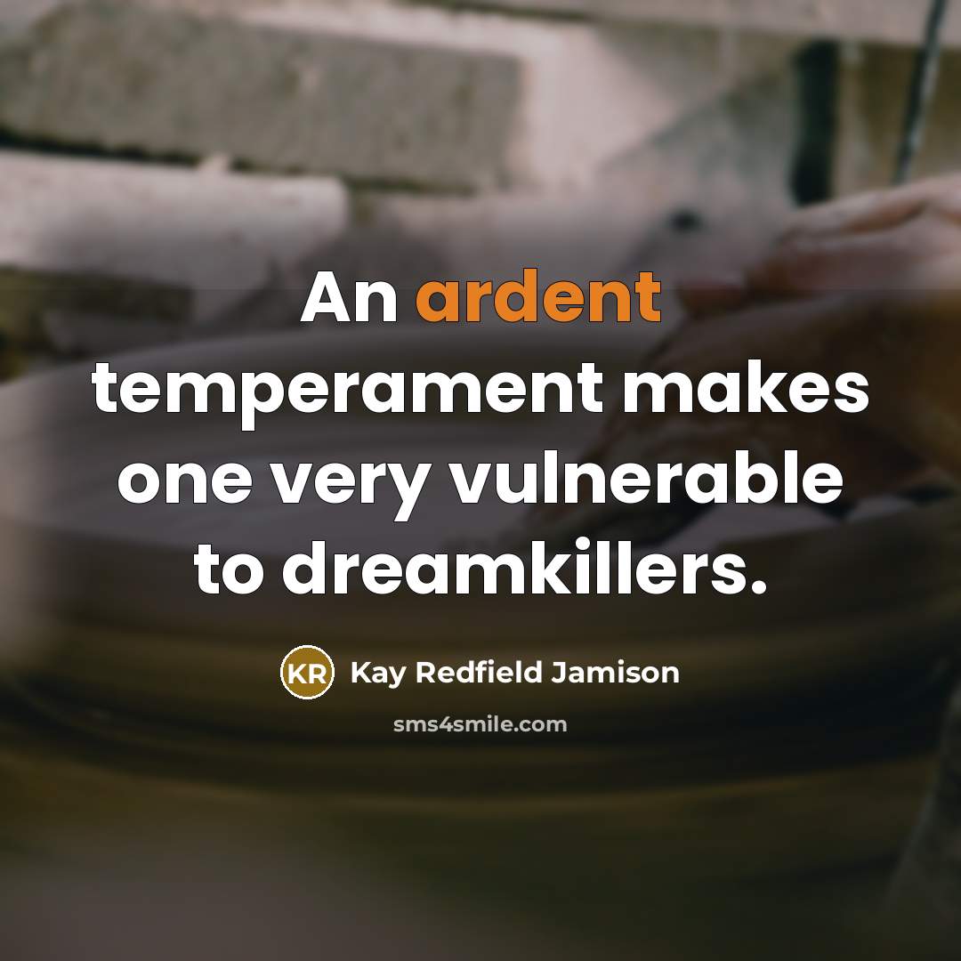 “An ardent temperament makes one very vulnerable to dreamkillers.…” quote by Kay Redfield Jamison