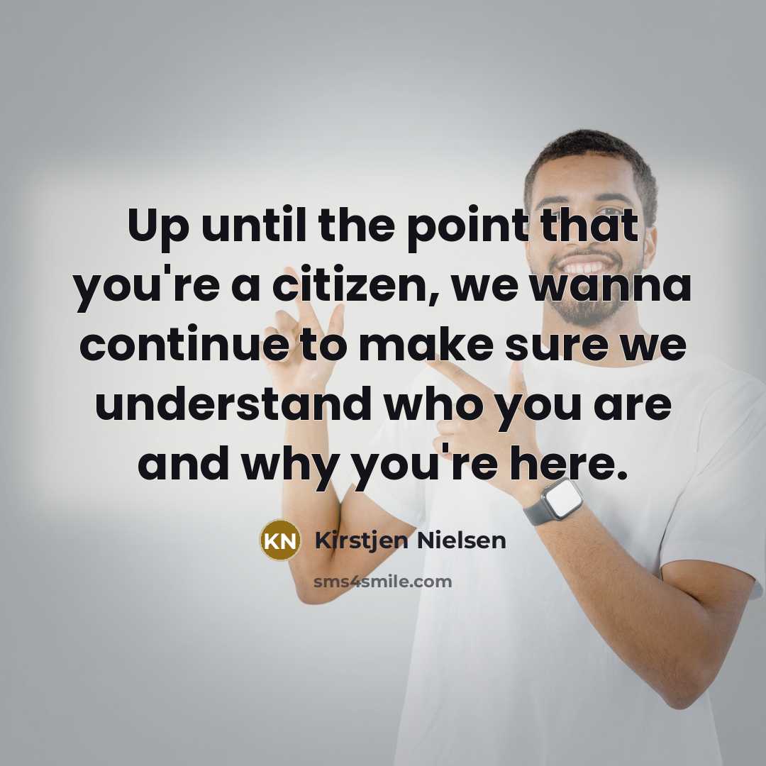 “Up until the point that you're a citizen, we wanna…” quote by Kirstjen Nielsen