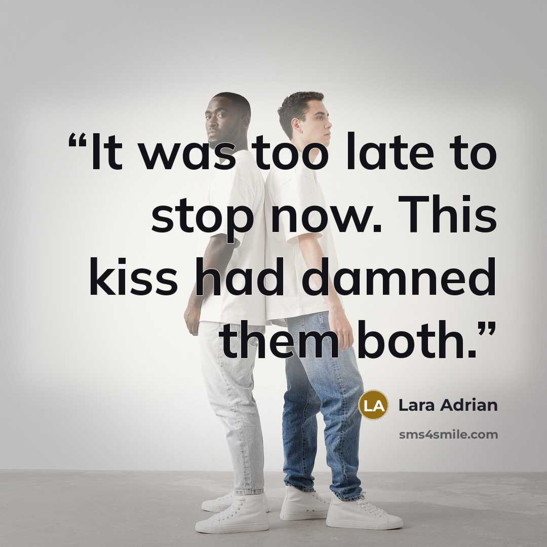 “It was too late to stop now. This kiss had damned them both.” quote by Lara Adrian