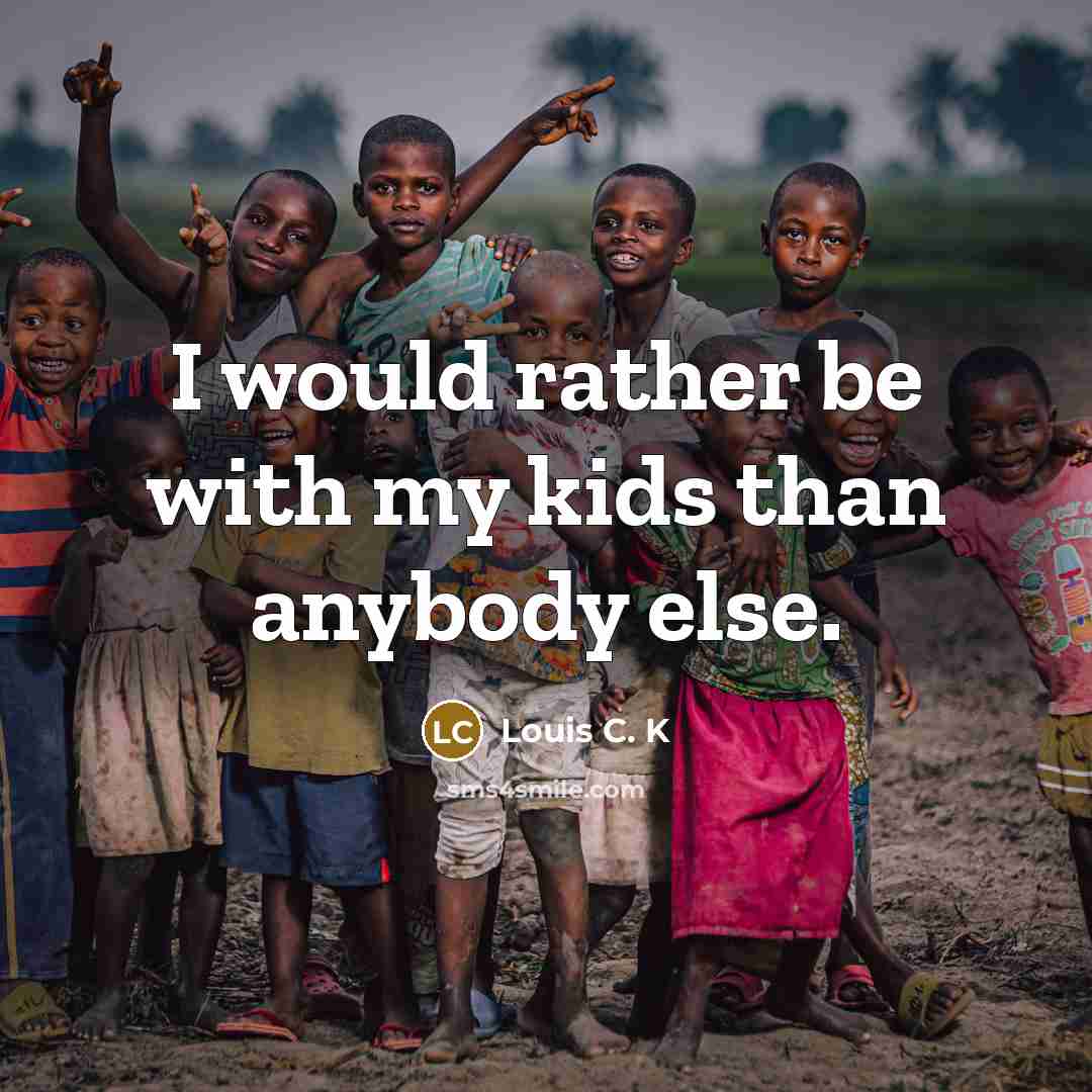 “I would rather be with my kids than anybody else.…” quote by Louis C. K