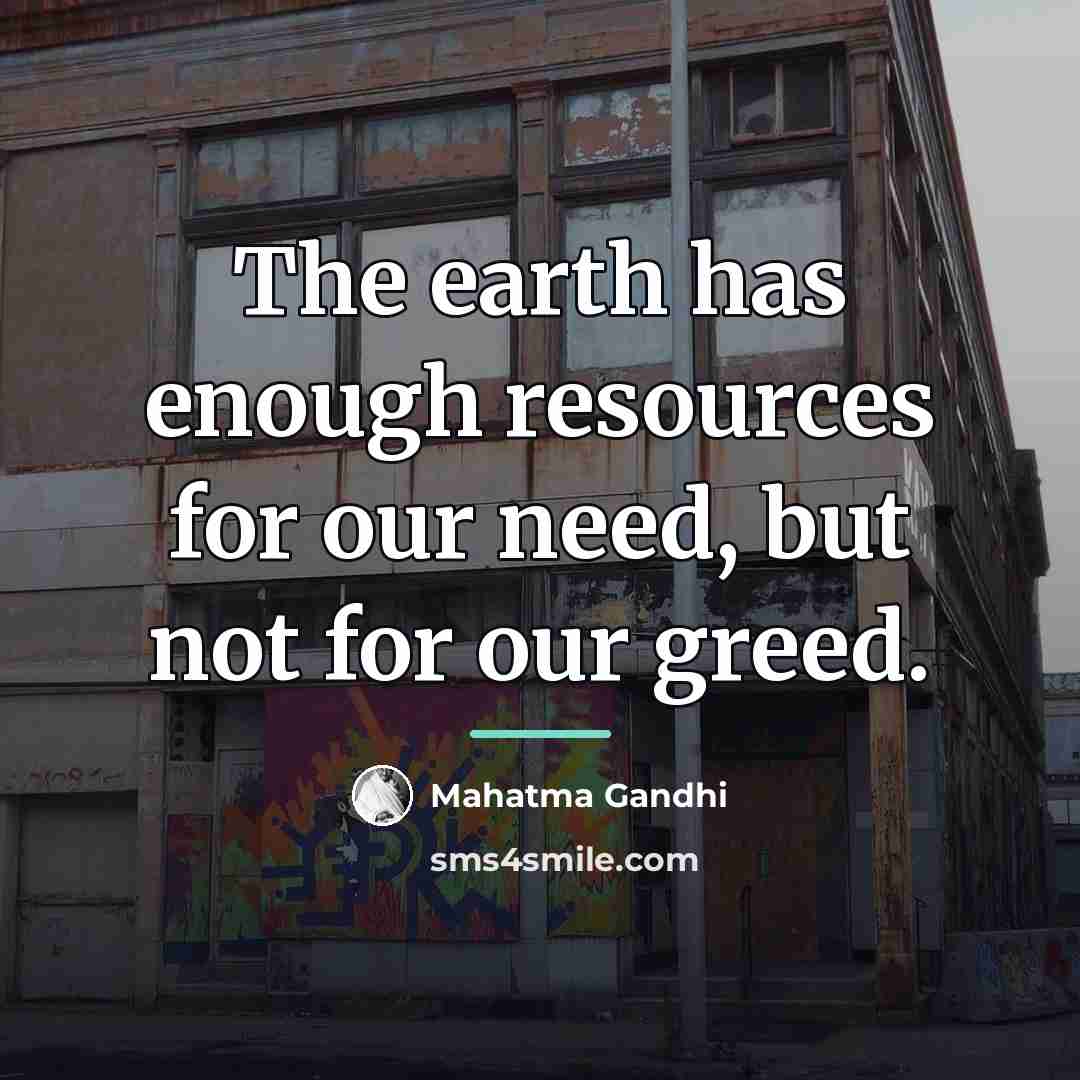 “The earth has enough resources for our need, but not…” quote by Mahatma Gandhi