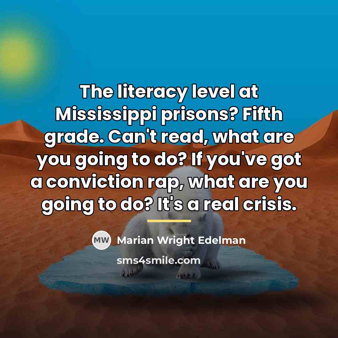 “The literacy level at Mississippi prisons? Fifth grade. Can't read,…” quote by Marian Wright Edelman