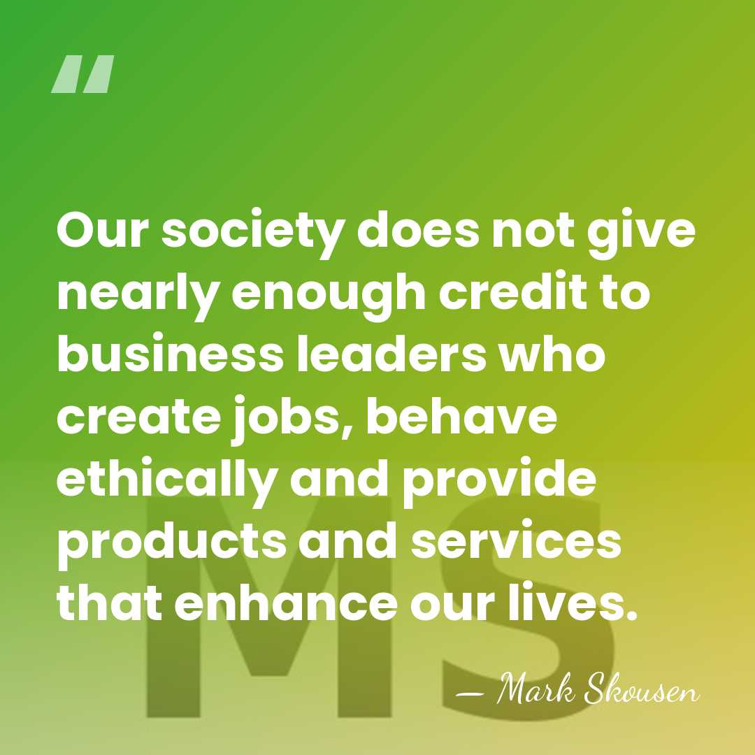 Our society does not give nearly enough credit to business leaders who&hellip; - Mark Skousen
