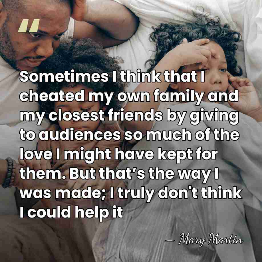 Sometimes I think that I cheated my own family and my closest&hellip; - Mary Martin