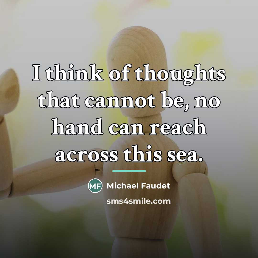 “I think of thoughts that cannot be, no hand can…” quote by Michael Faudet