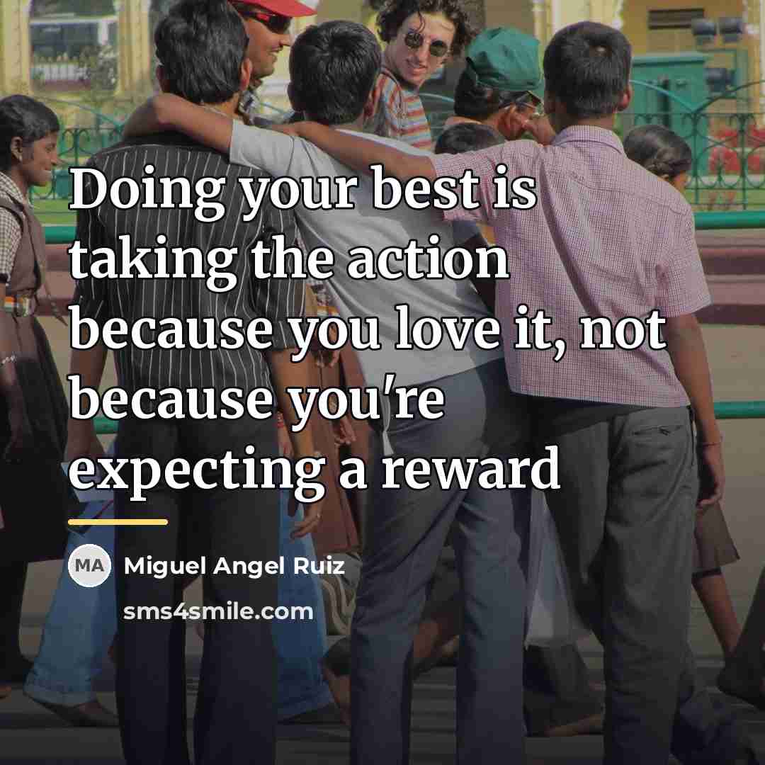 “Doing your best is taking the action because you love…” quote by Miguel Angel Ruiz