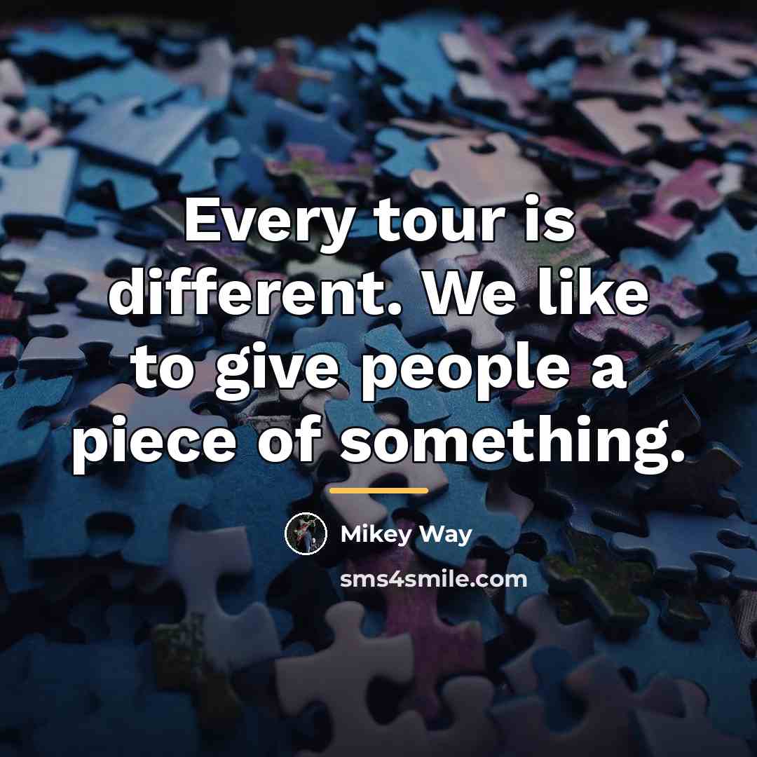 “Every tour is different. We like to give people a…” quote by Mikey Way