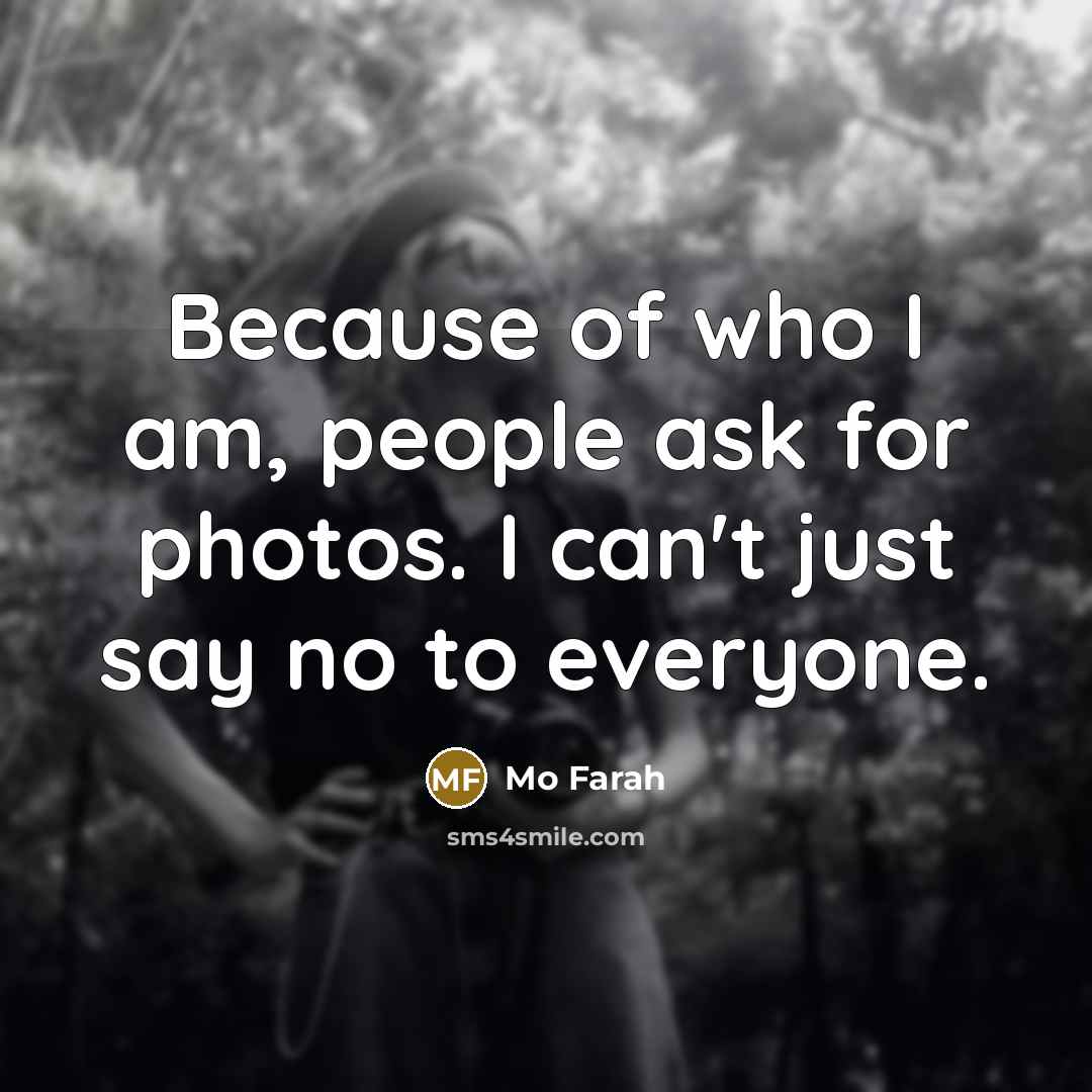 “Because of who I am, people ask for photos. I…” quote by Mo Farah
