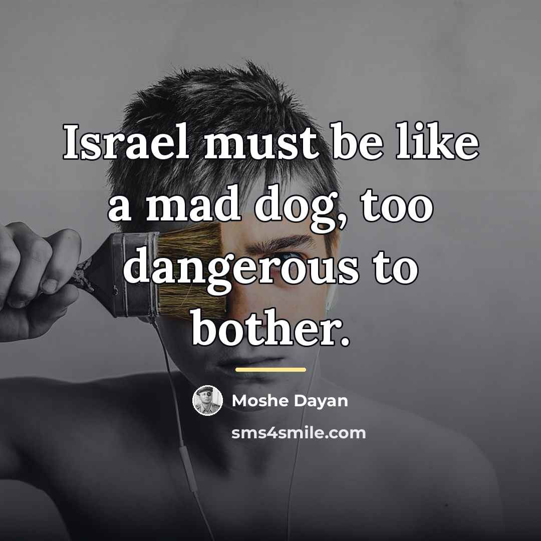 “Israel must be like a mad dog, too dangerous to…” quote by Moshe Dayan