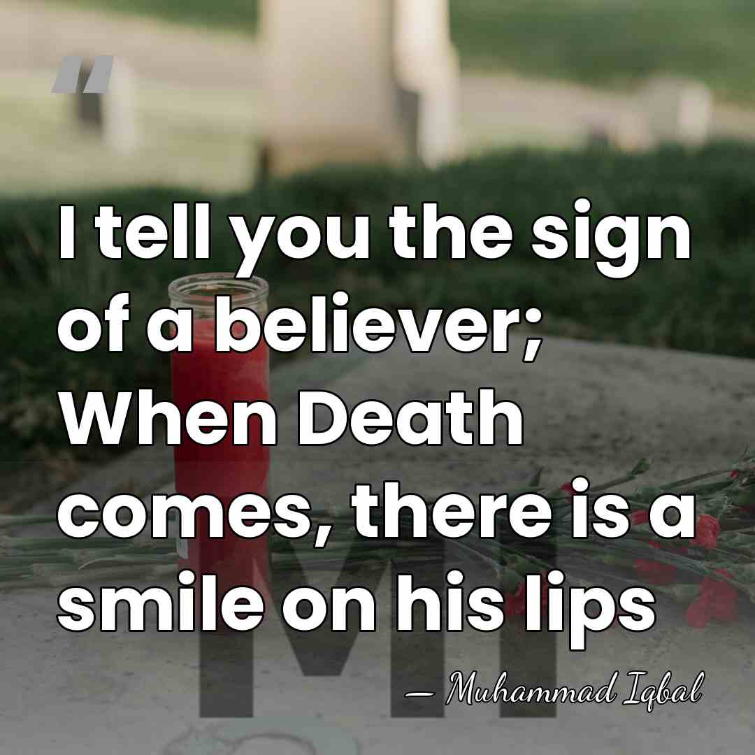 I tell you the sign of a believer; When Death comes, there&hellip; - Muhammad Iqbal
