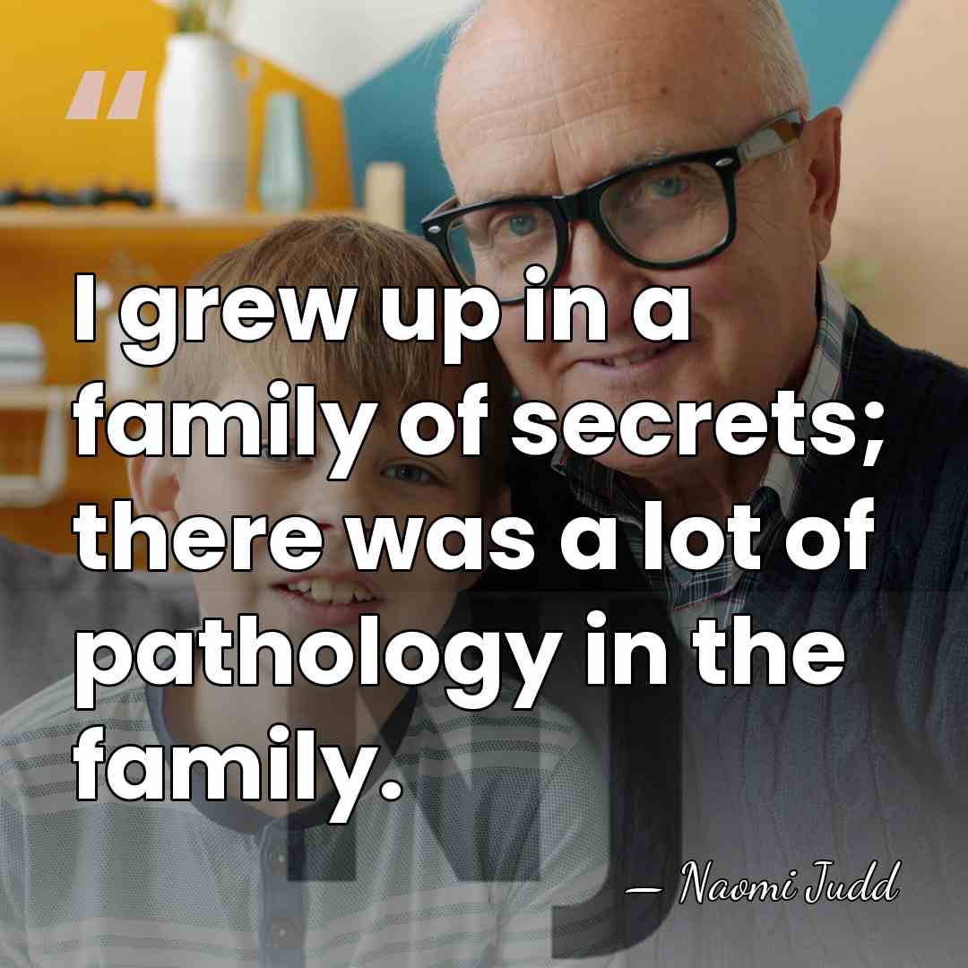 I grew up in a family of secrets; there was a lot&hellip; - Naomi Judd
