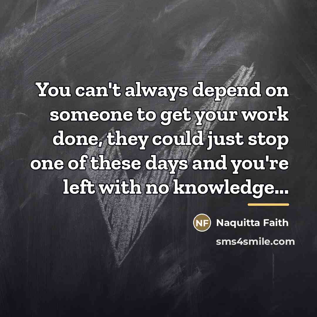 “You can't always depend on someone to get your work…” quote by Naquitta Faith