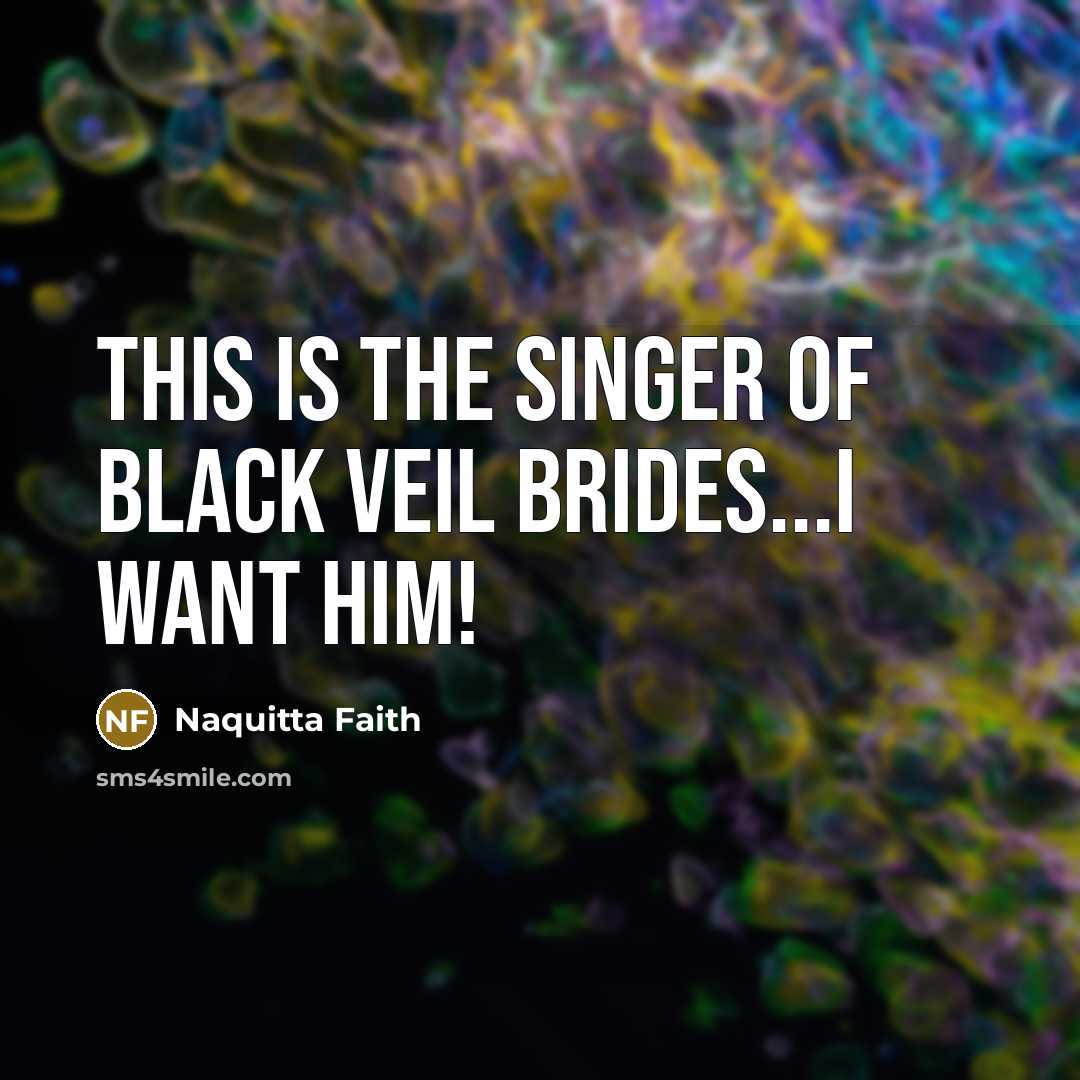 “This is the singer of Black Veil Brides...I want him!…” quote by Naquitta Faith