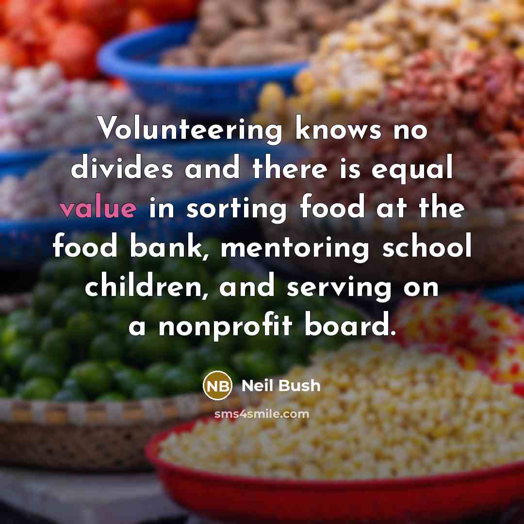 “Volunteering knows no divides and there is equal value in…” quote by Neil Bush