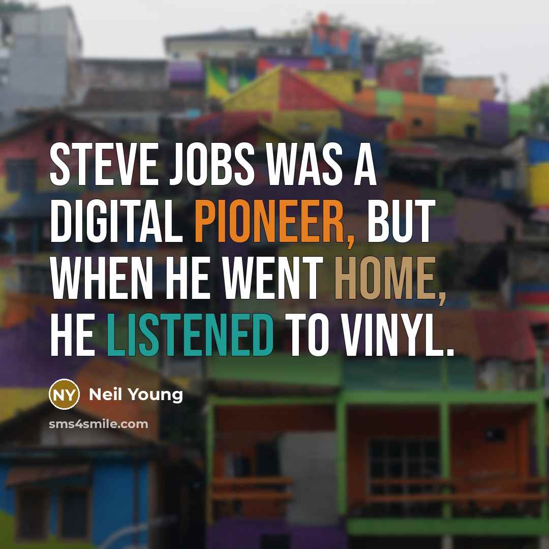 “Steve Jobs was a digital pioneer, but when he went…” quote by Neil Young