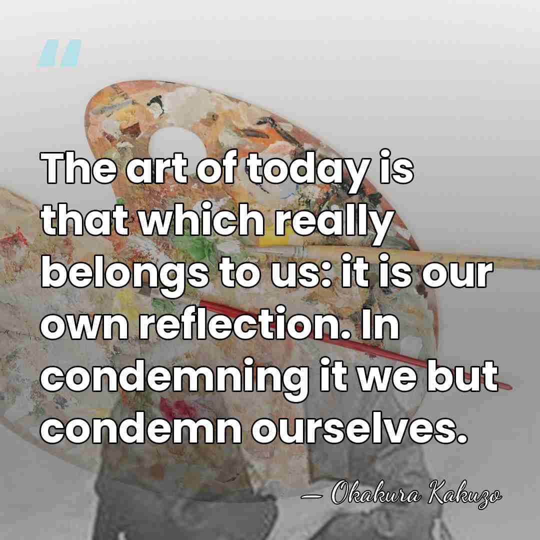 The art of today is that which really belongs to us: it&hellip; - Okakura Kakuzo