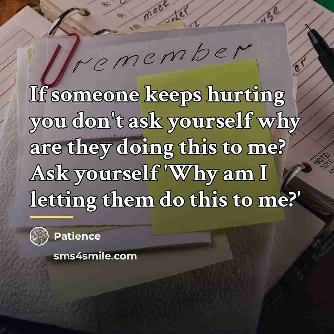 “If someone keeps hurting you don't ask yourself why are…” quote by Patience