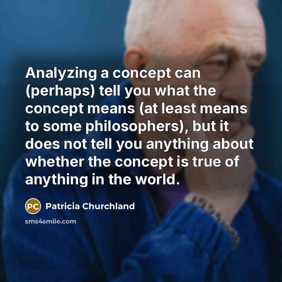 “Analyzing a concept can (perhaps) tell you what the concept…” quote by Patricia Churchland