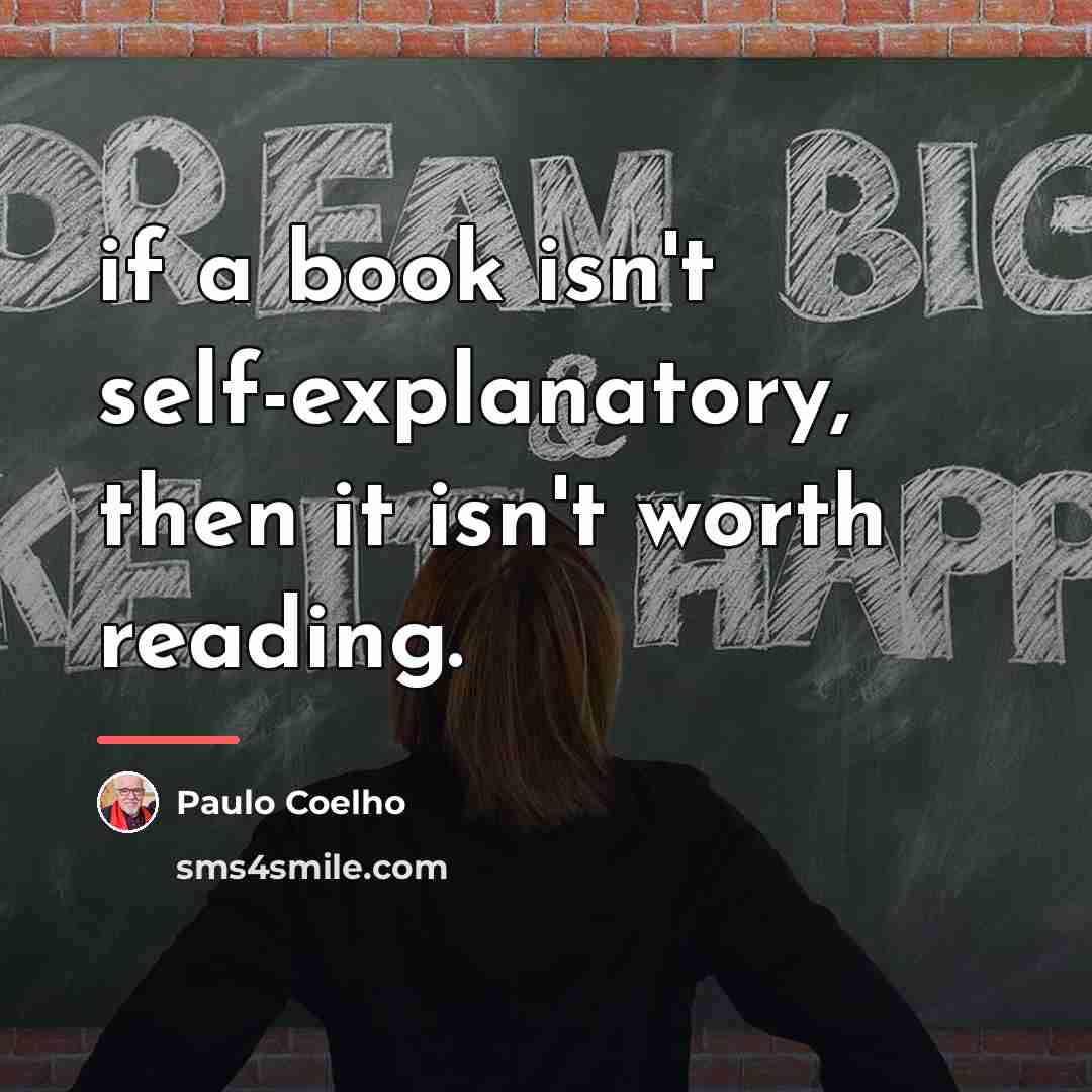 “if a book isn't self-explanatory, then it isn't worth reading.…” quote by Paulo Coelho