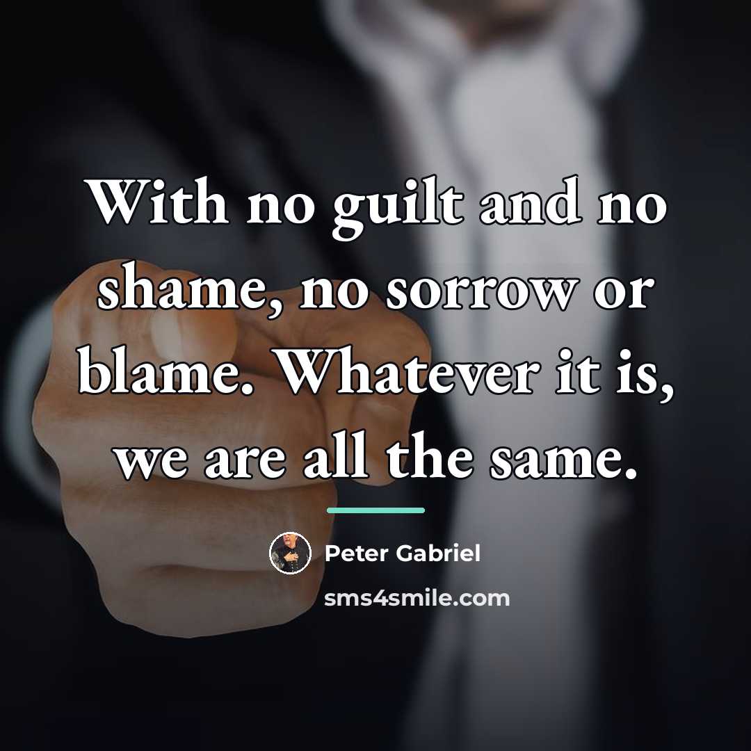 “With no guilt and no shame, no sorrow or blame.…” quote by Peter Gabriel